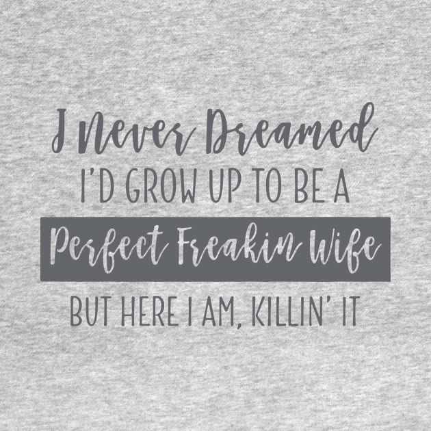 Perfect Freakin Wife Shirt.... by idesign1